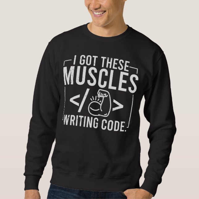 I Got These Muscles Writing Code  Computer Coder Sweatshirt (Vorderseite)