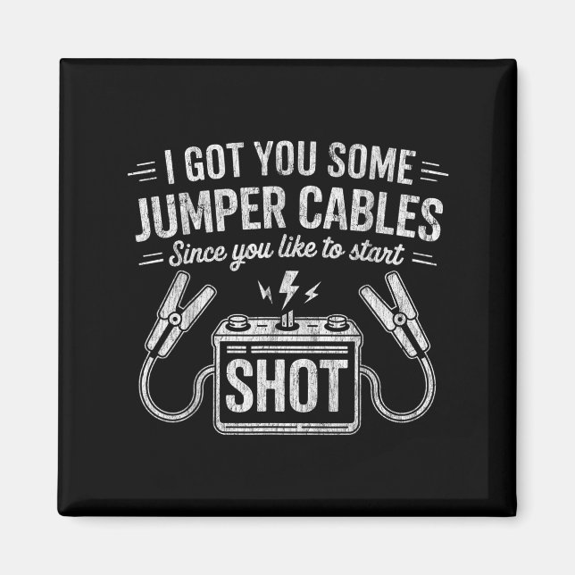 I Got You Some Jumper Cables Since You Like To Sta Magnet (Vorne)