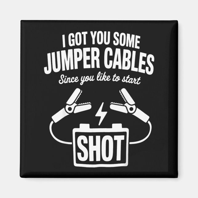 I Got You Some Jumper Cables Since You Like To Sta Magnet (Vorne)