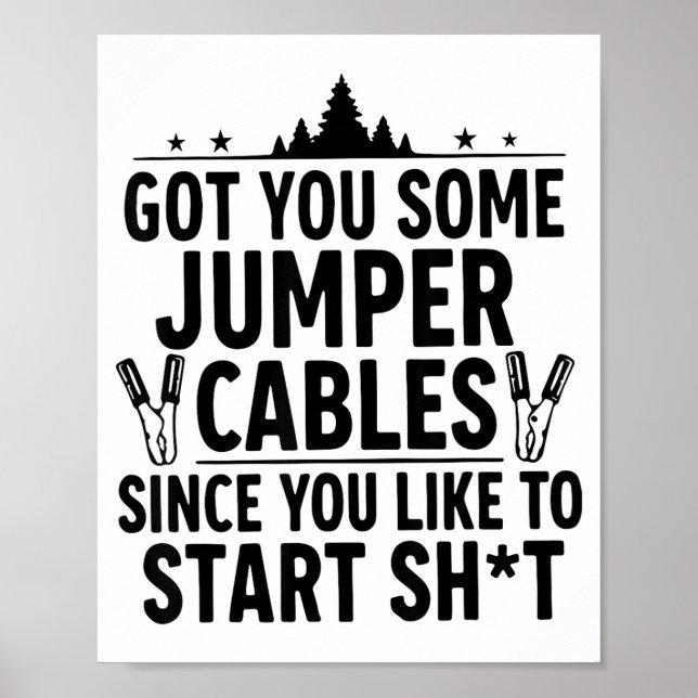 I Got You Some Jumper Cables Since You Like To Sta Poster (Vorne)