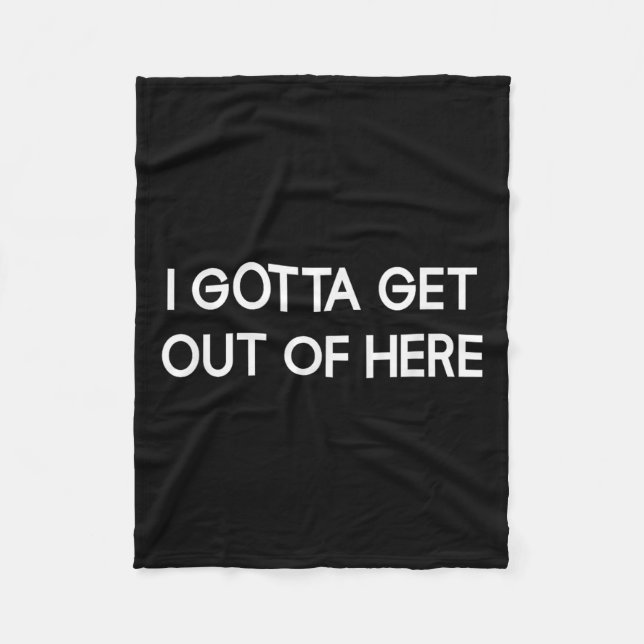 I Gotta Get Out Of Here, Funny, Jokes, Sarcastic  Fleecedecke (Vorderseite)