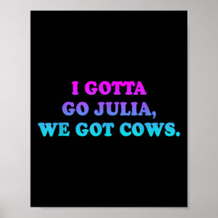 I Gotta Go Julia, wir Got Cows Apparel Funny Spric Poster