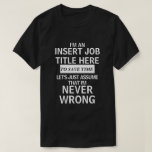 I GOTTA SEE THE CANDY FIRST THEN I GET IN THE VAN  T-Shirt<br><div class="desc">Customizable Job T-Shirt
I'm an Insert Job Title Here
To Save Time Let's Just Assume That I'm Never Wrong</div>