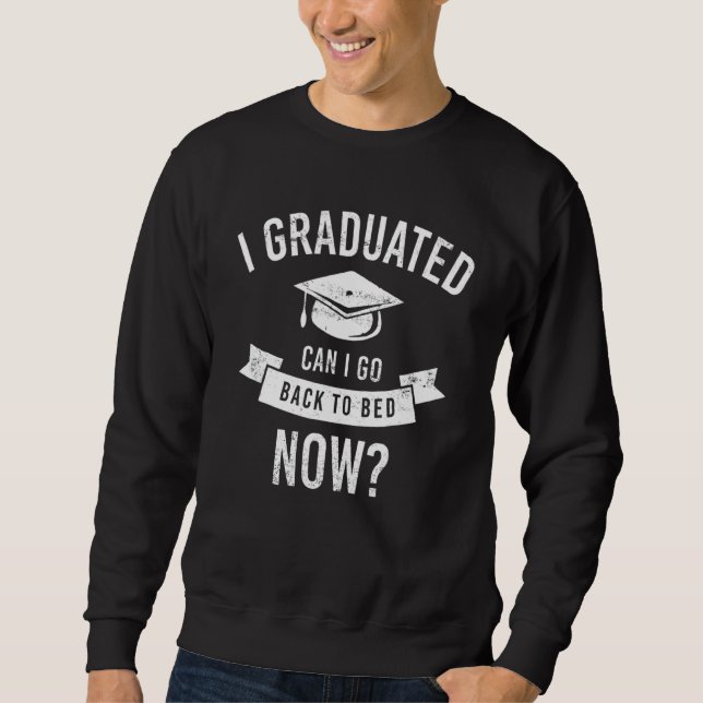 I Graduated Can I Go Back To Bed Now Funny Graduat Sweatshirt (Vorderseite)