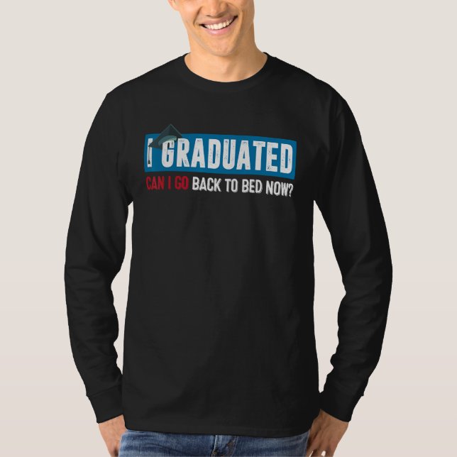 I Graduated Can I Go Back To Bed Now  Graduation 6 T-Shirt (Vorderseite)