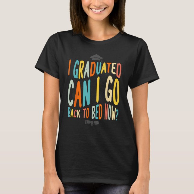 I Graduated Can I Go Back To Bed Now Graduation te T-Shirt (Vorderseite)