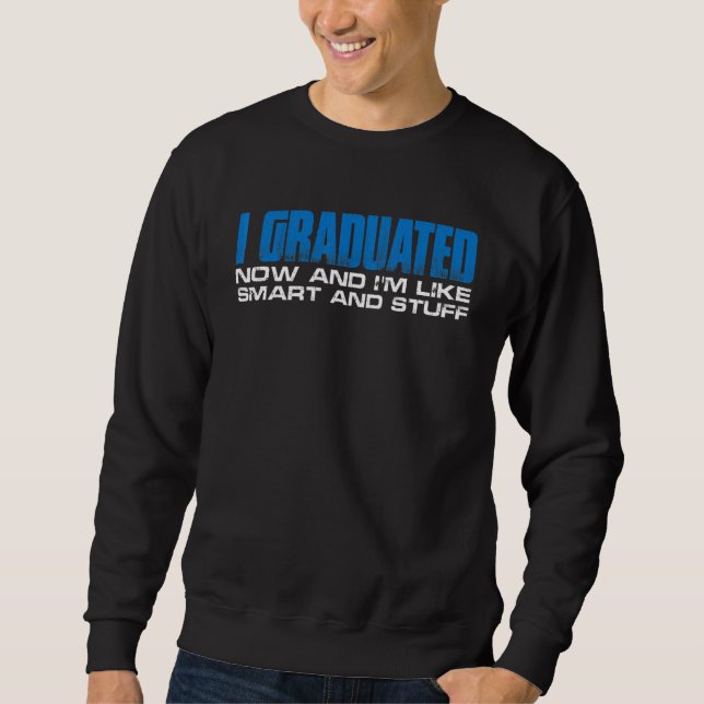 I Graduated Now And I'm Like Smart And Stuff       Sweatshirt (Vorderseite)