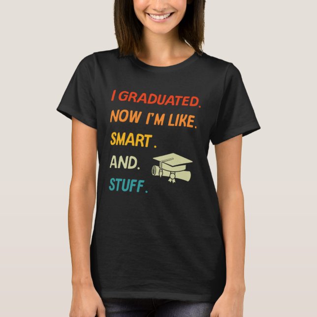 I Graduated Now I'm Like Smart And Stuff College H T-Shirt (Vorderseite)