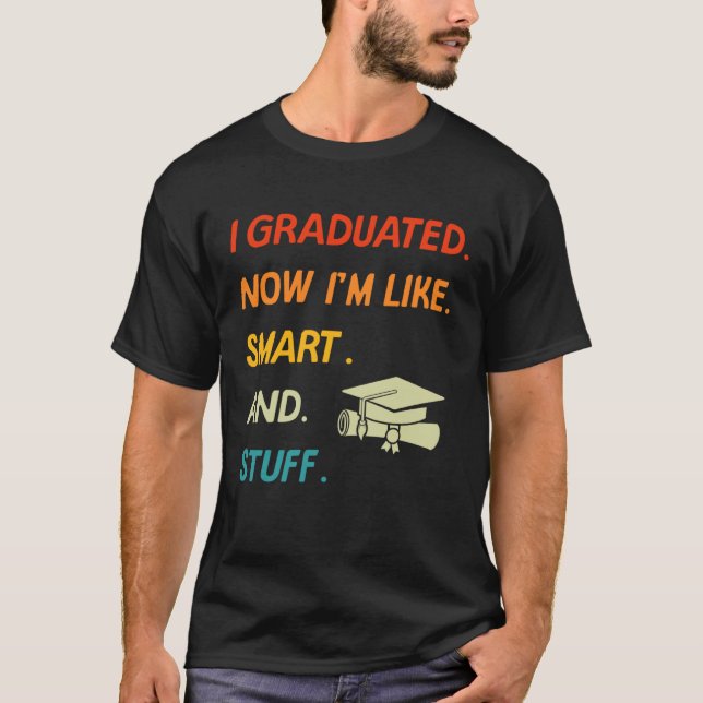 I Graduated Now I'm Like Smart And Stuff College H T-Shirt (Vorderseite)
