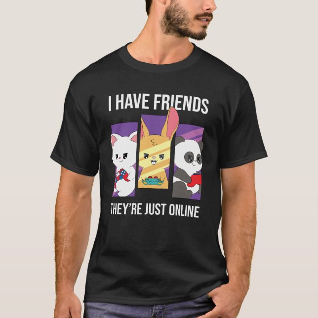 I guess I have friends who are only online gaming T-Shirt (Vorderseite)