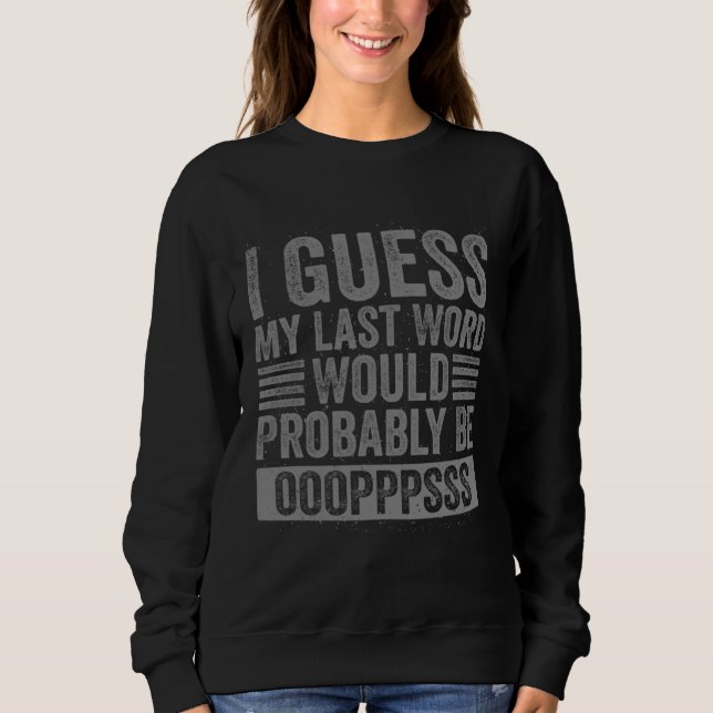 I Guess My Last Word Would Probably Be Ops Funny S Sweatshirt (Vorderseite)