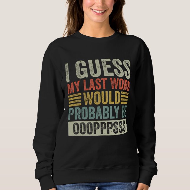 I Guess My Last Word Would Probably Be Ops Funny S Sweatshirt (Vorderseite)