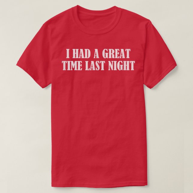 I Had A Great Time Last Night1204 T-Shirt (Design vorne)