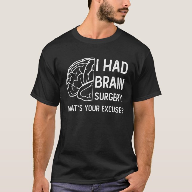 I Had Brain Surgery What s Your Excuse Surgery Sur T-Shirt (Vorderseite)