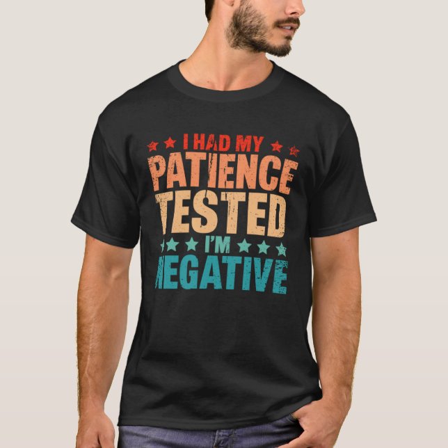 I Had By Patience Tested I m Negative Humor Irony T-Shirt (Vorderseite)