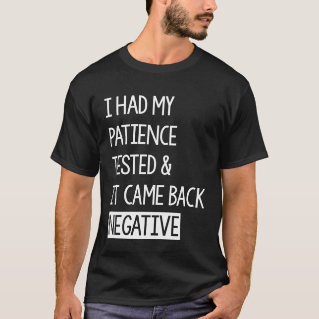 I Had My Patience Tested And It Came Back Negative T-Shirt (Vorderseite)
