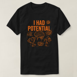  I Had Potential Funny Burnout Quote Dark Humor T-Shirt