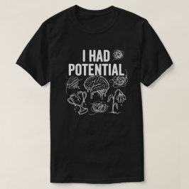 I Had Potential Funny Dark Humor T-Shirt