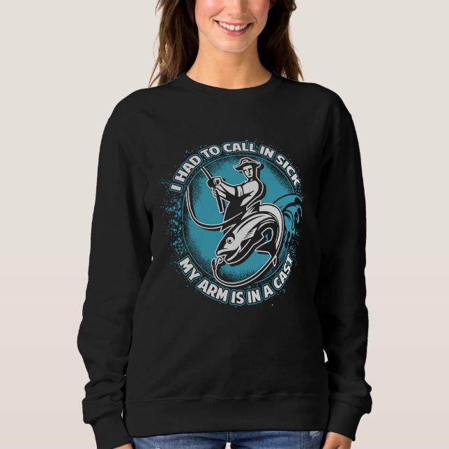 I Had To Call In Sick My Arms Is In A Cast  Fishin Sweatshirt (Vorderseite)