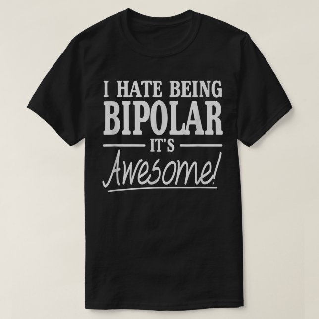 I Hate Being Bipolar It's Awesome T-Shirt (Design vorne)