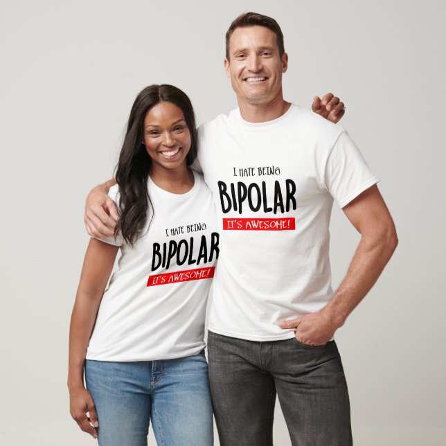 I hate being bipolar T-Shirt (Unisex)