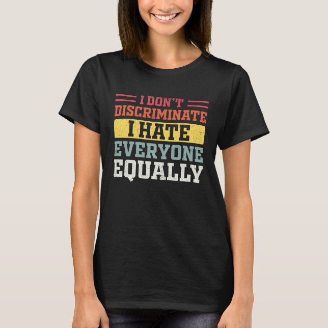 I Hate Everyone Equally I Don t Discriminate  Sarc T-Shirt (Vorderseite)