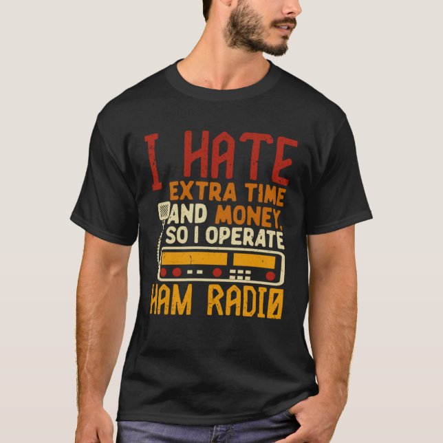 I Hate Extra Time And Money So I Operate Ham Radio T-Shirt (Vorderseite)
