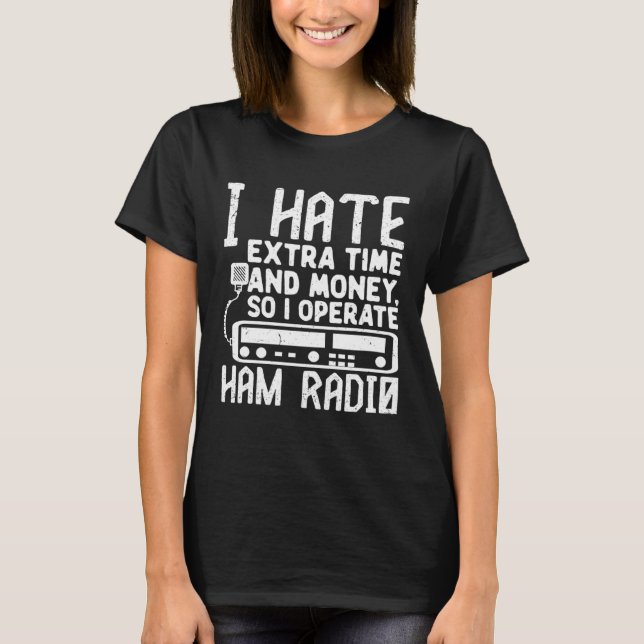 I Hate Extra Time And Money So I Operate Ham Radio T-Shirt (Vorderseite)