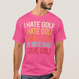I Hate Golf I Hate Golf I Hate Golf Golf Nizza Sho T-Shirt