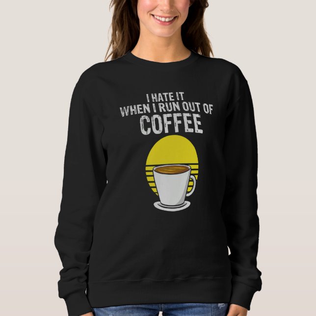 I Hate It When I Run Out Of Coffee  Present Sweatshirt (Vorderseite)