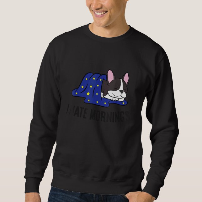 I Hate Mornings Sleeping Boston Terrier Dog Sweatshirt (Vorderseite)