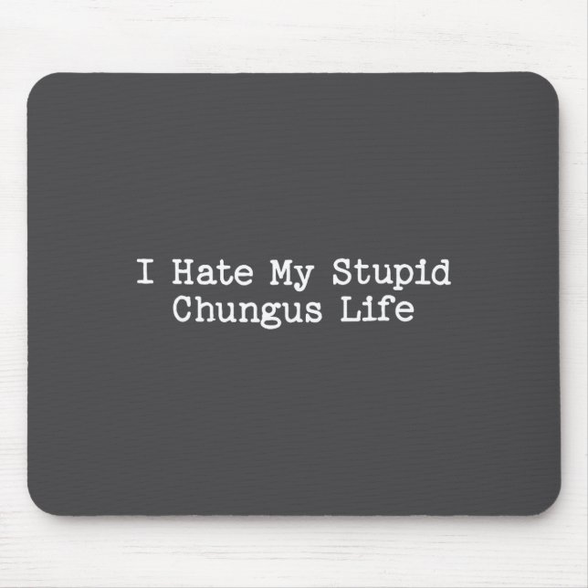 I Hate My Stud Chungus Life Funny Brainrot Meme Wo Mousepad (Vorne)