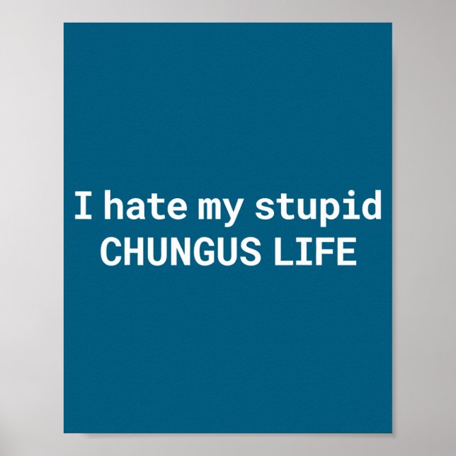 I Hate My Stud Chungus Life, Funny Meme  Poster (Vorne)