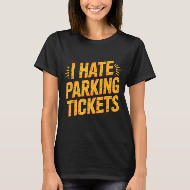 I Hate Parking Tickets Bad Driver Struggles  T-Shirt (Vorderseite)