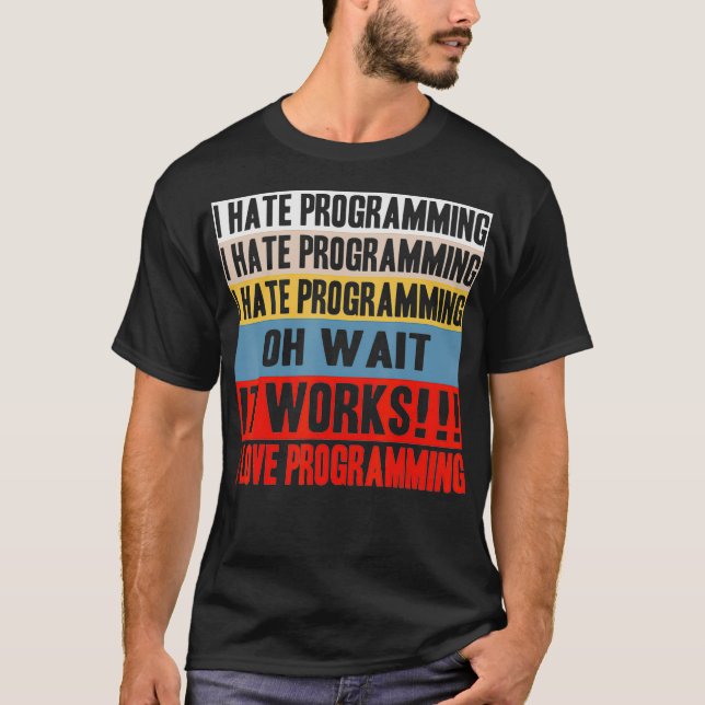 I Hate Programing Oh Wait It Works I Love Programi T-Shirt (Vorderseite)
