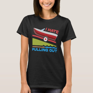 I Hate Pulling Out Boating Fishing Family Camping T-Shirt