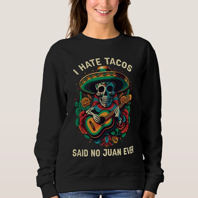 I Hate Tacos Said No Juan Ever Mexican Food Foodie Sweatshirt (Vorderseite)