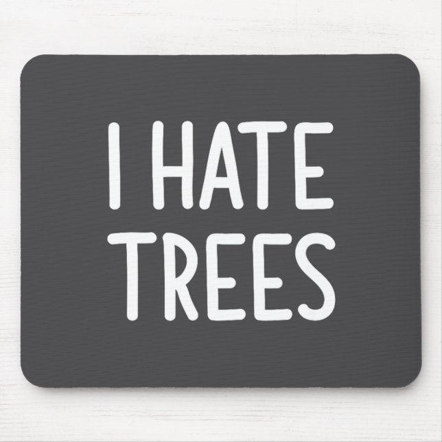 I Hate Trees, Funny, Joke, Sarcastic, Family  Mousepad (Vorne)