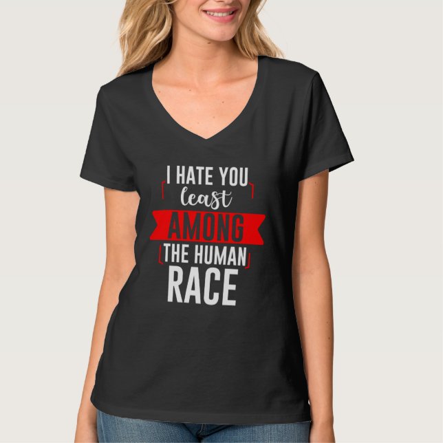 I Hate You Least Among The Human Race T-Shirt (Vorderseite)