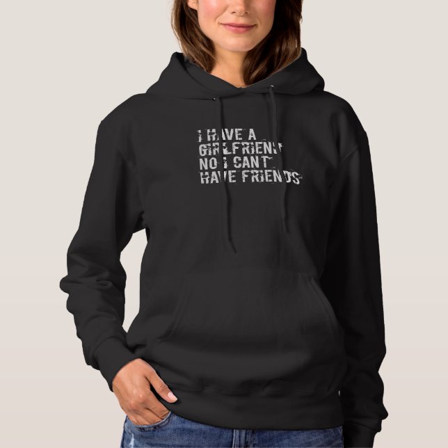 I have a girlfriend no I can't have friends Hoodie (Vorderseite)