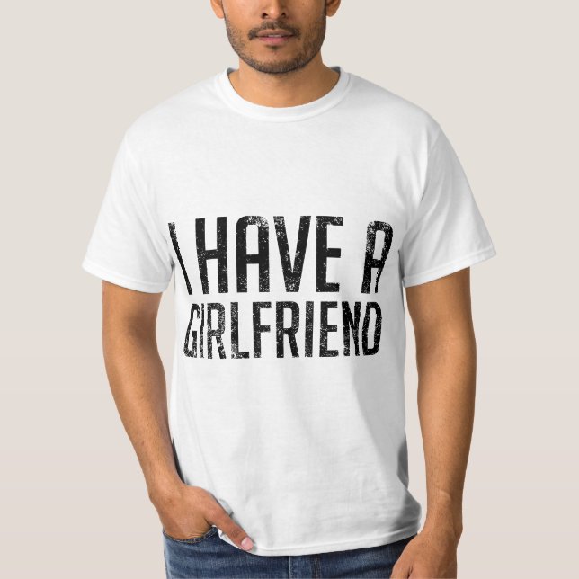 I Have a Girlfriend  T-Shirt (Vorderseite)