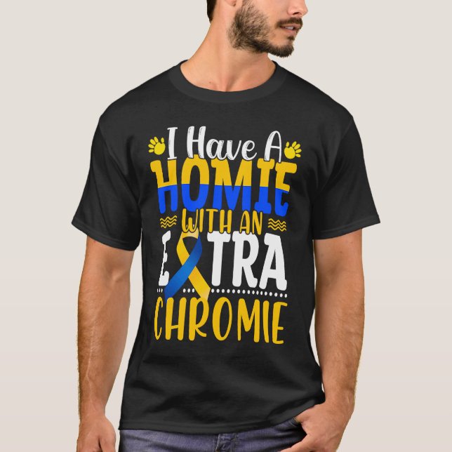 I Have A Homie With An Extra Chromie Down Syndrome T-Shirt (Vorderseite)