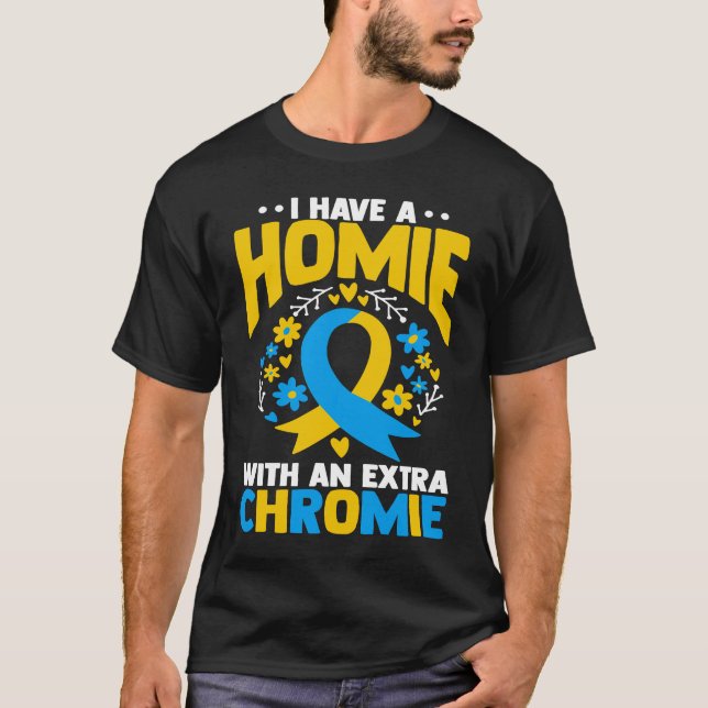 I have a homie with an extra chromie t21 down synd T-Shirt (Vorderseite)