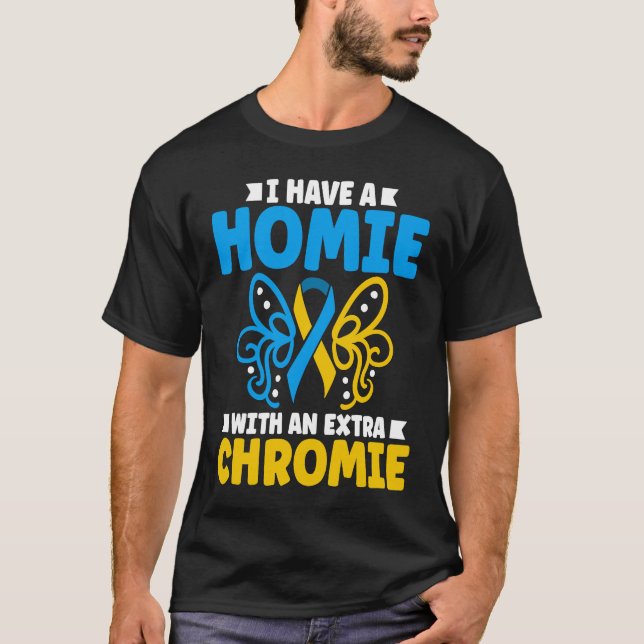 I have a homie with an extra chromie t21 down synd T-Shirt (Vorderseite)
