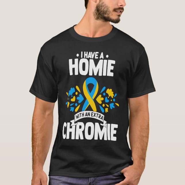 I have a homie with an extra chromie t21 down synd T-Shirt (Vorderseite)