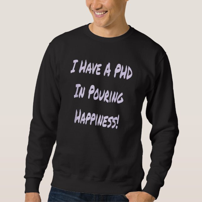I Have A PHD In Pouring Happiness  Bartender Sweatshirt (Vorderseite)