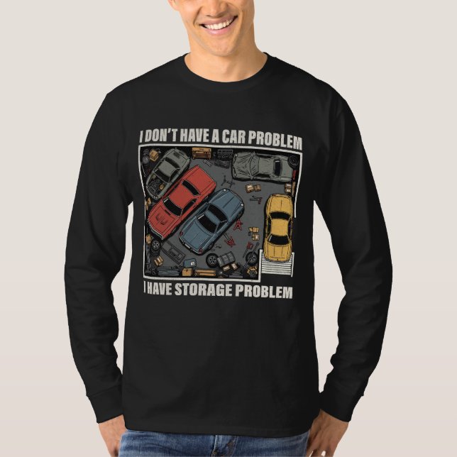 I Have A Storage Problem - Car Enthusiast Garage  T-Shirt (Vorderseite)