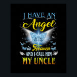 I Have An Angel in Heaven I Call Him My Uncle Rip Poster<br><div class="desc">I Have An Angel in Heaven I Call Him My Uncle Rip My Uncle Gift. Perfect gift for your dad,  mom,  dad,  men,  women,  friend and family members on Thanksgiving Day,  Christmas Day,  Mothers Day,  Fathers Day,  4th of July,  1776 Independent Day,  Veterans Day,  Halloween Day,  Patrick's Day</div>