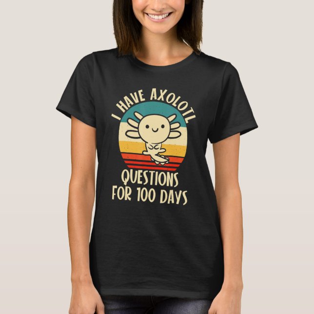 I have Axolotl Questions for 100 days of School T-Shirt (Vorderseite)