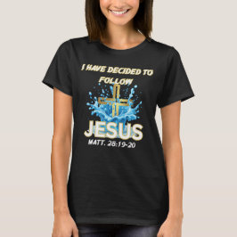 I Have Decided To Follow Jesus Baptism-Matt 28:19 T-Shirt